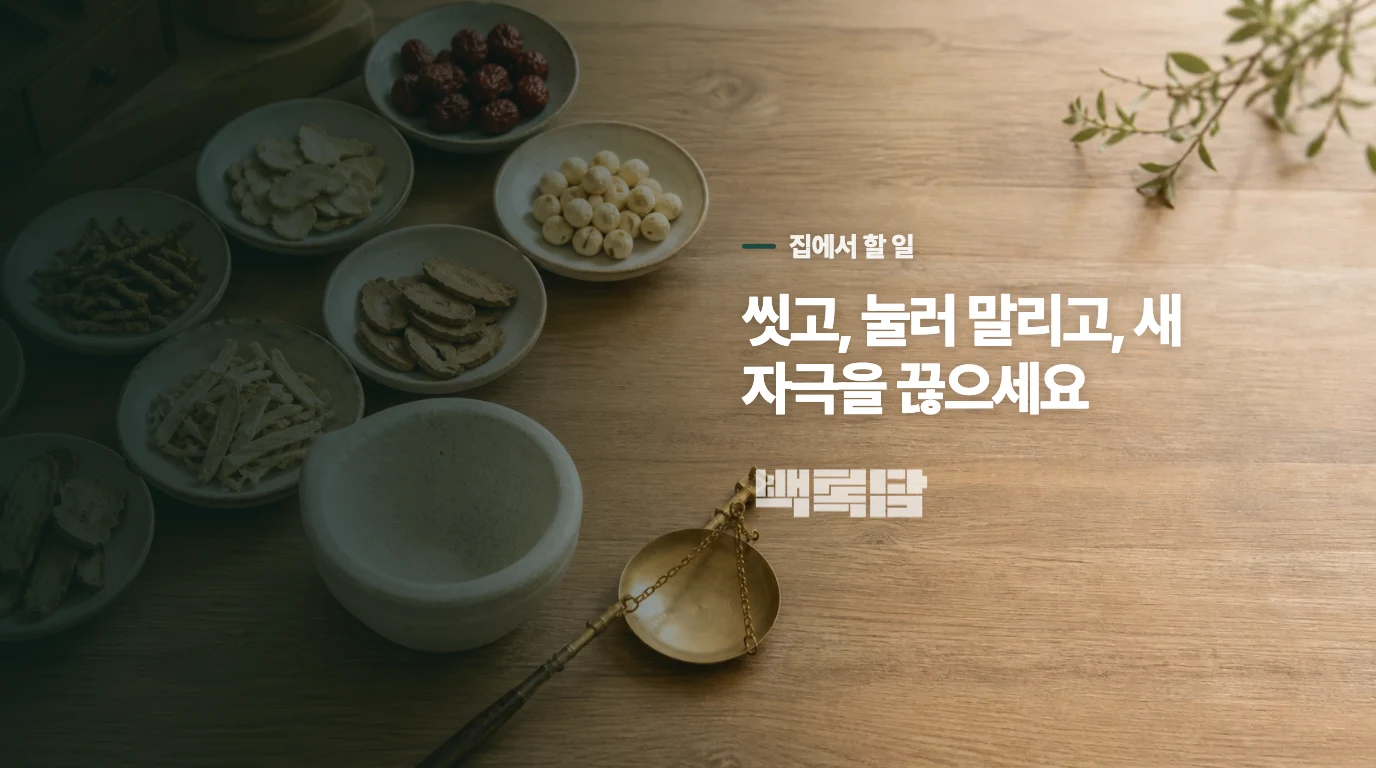 집에서는 씻고 눌러 말린 뒤 자극을 줄이세요