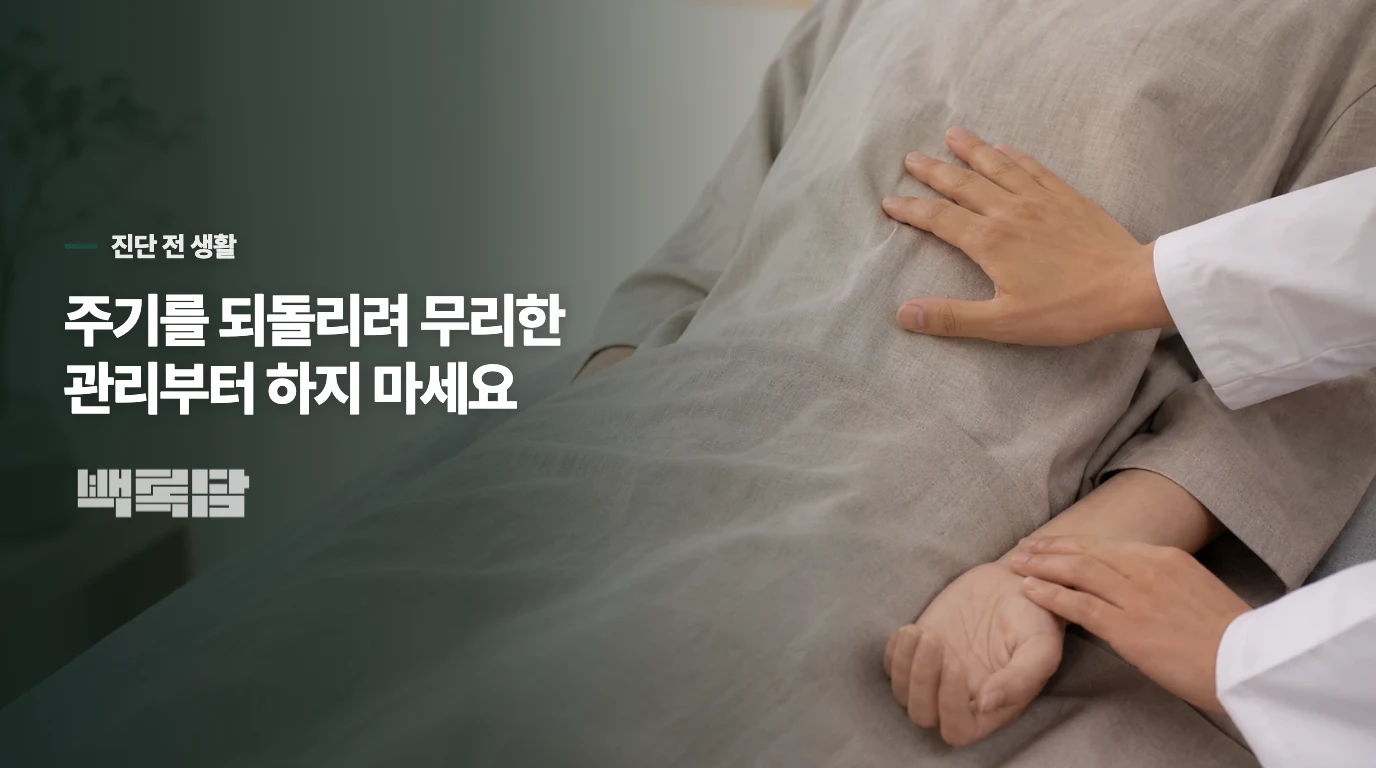 진단 전에는 주기를 되돌리려 무리하지 마세요