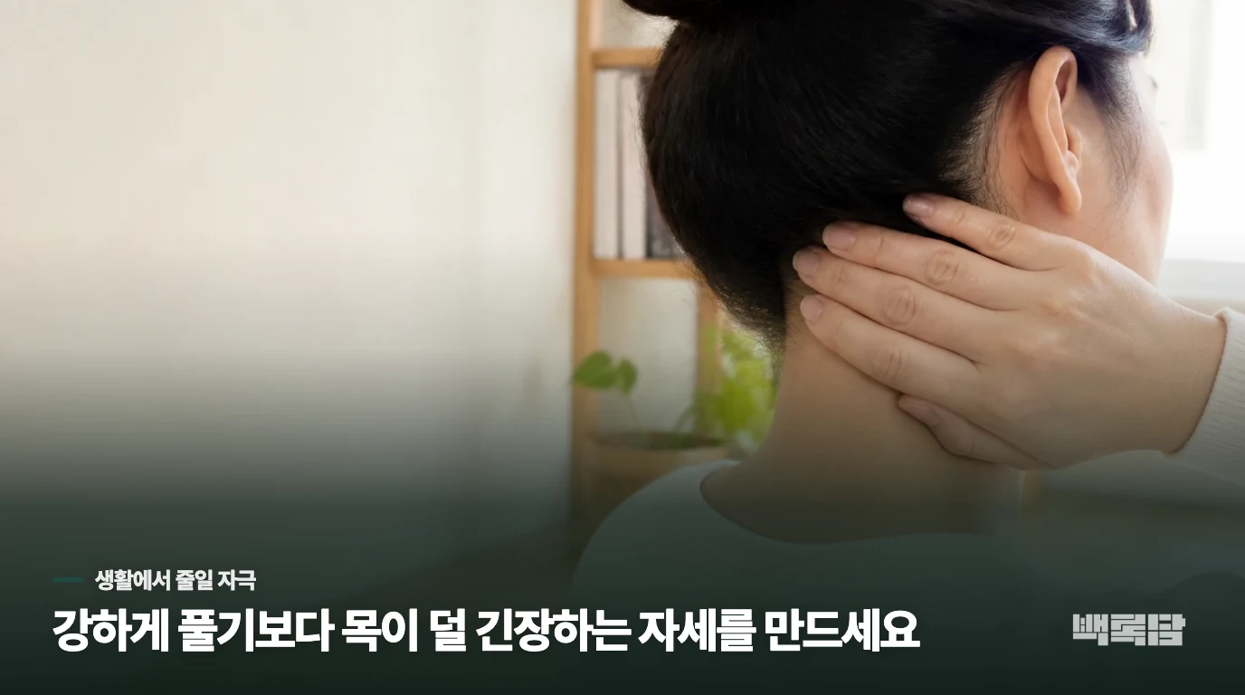 통증이 올라오는 날에는 목 자극을 줄이세요