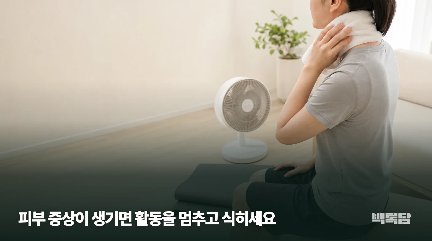 피부 증상이 생기면 활동을 멈추고 식히세요