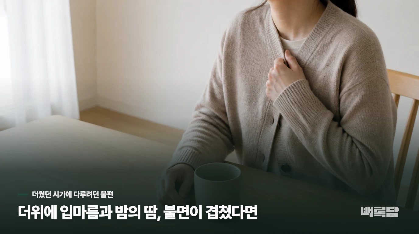 더위에 입마름과 밤의 땀, 불면이 겹쳤다면