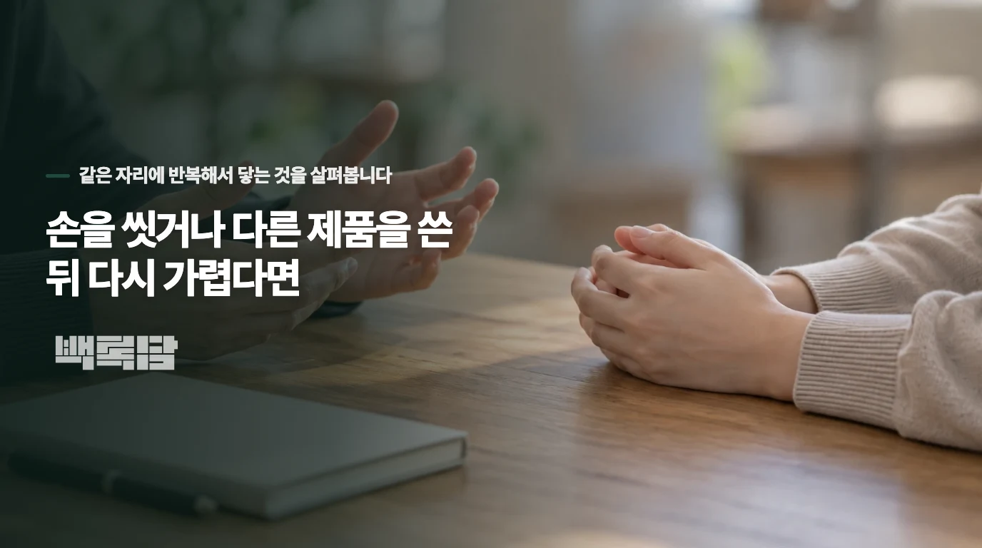 손을 씻거나 다른 제품을 쓴 뒤 다시 가렵다면
